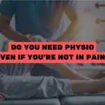 Do You Need Physio Even If You’re Not in Pain