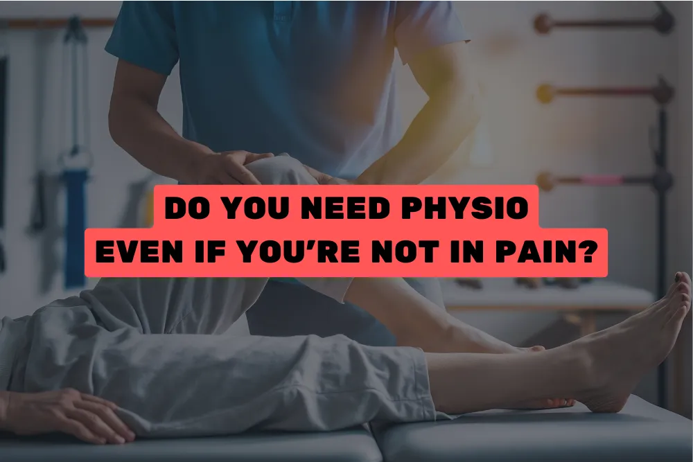 Do You Need Physio Even If You’re Not in Pain